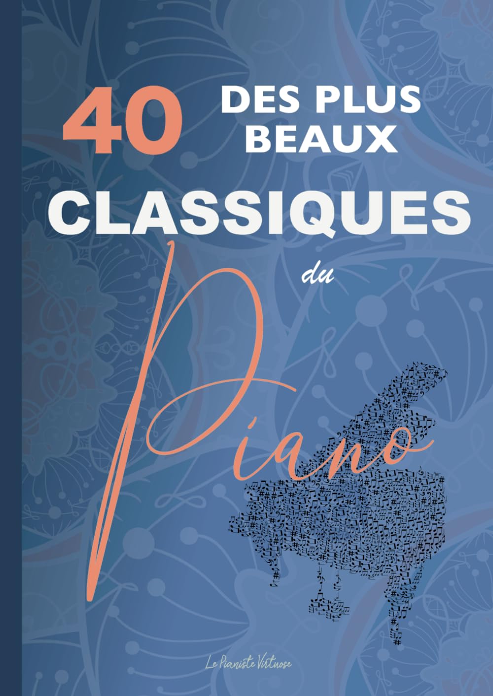 40 des plus beaux classiques du piano: partitions de Bach, Beethoven, Chopin, Debussy, Listz, Mozart, Tchaikovski, etc.